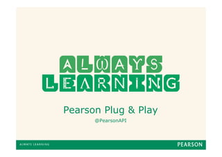 Pearson Plug & Play
      @PearsonAPI
 