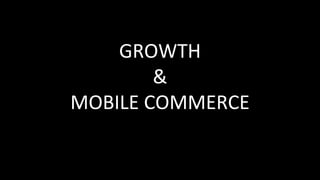 GROWTH
&
MOBILE COMMERCE
 