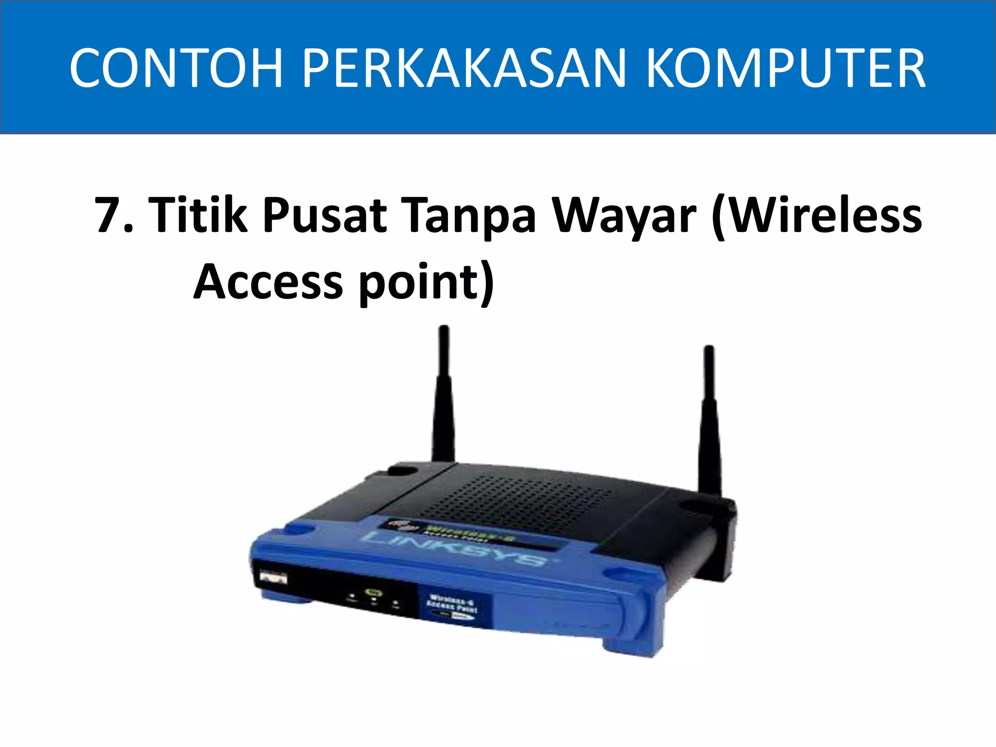CONTOH PERKAKASAN KOMPUTER 
7. Titik Pusat TanpaWayar (Wireless 
Access point) 
 