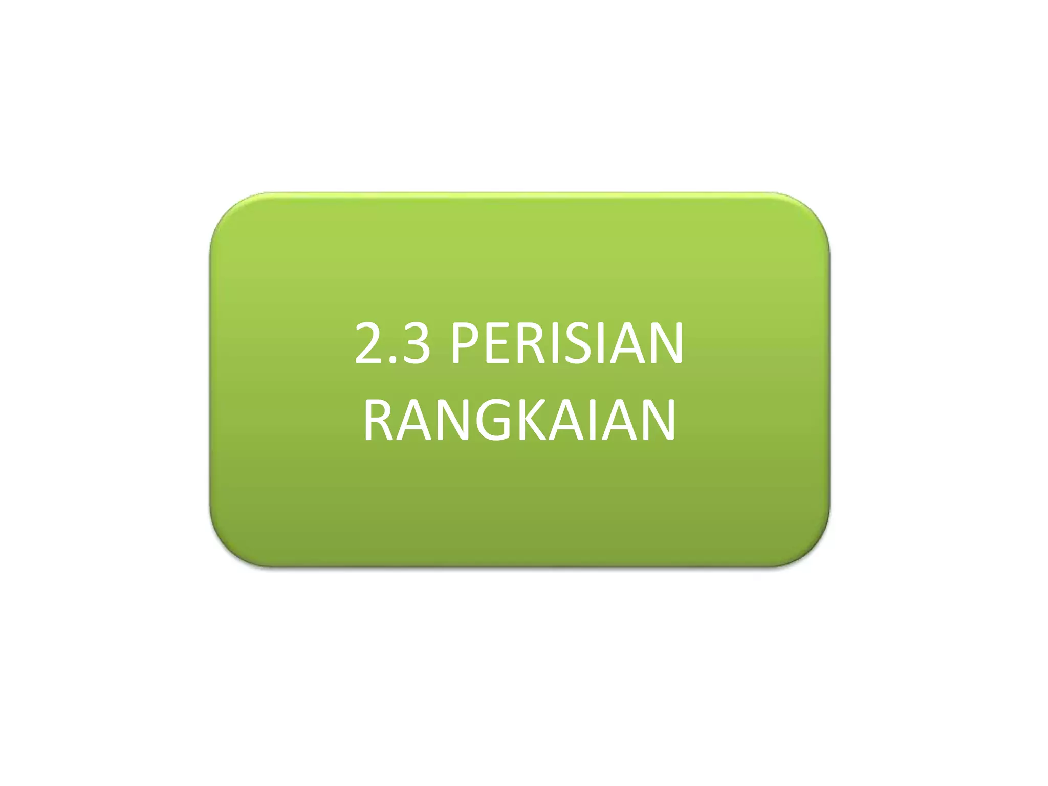 2.3 PERISIAN 
RANGKAIAN 
 