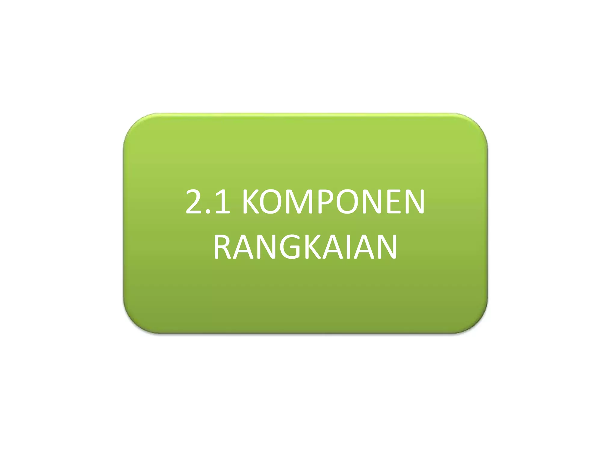 2.1 KOMPONEN 
RANGKAIAN 
 