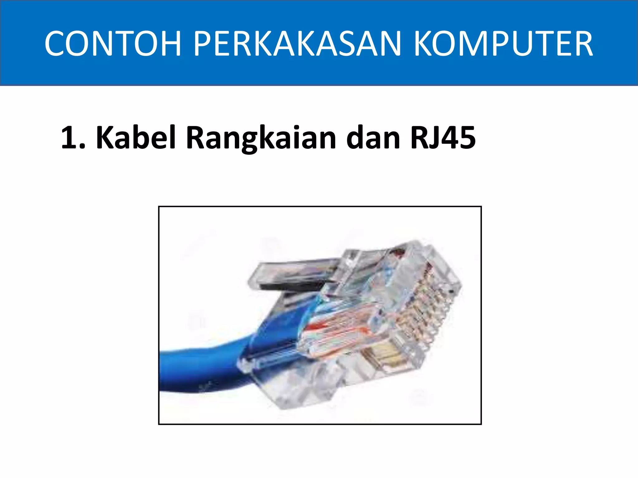 CONTOH PERKAKASAN KOMPUTER 
1. Kabel Rangkaian dan RJ45 
 