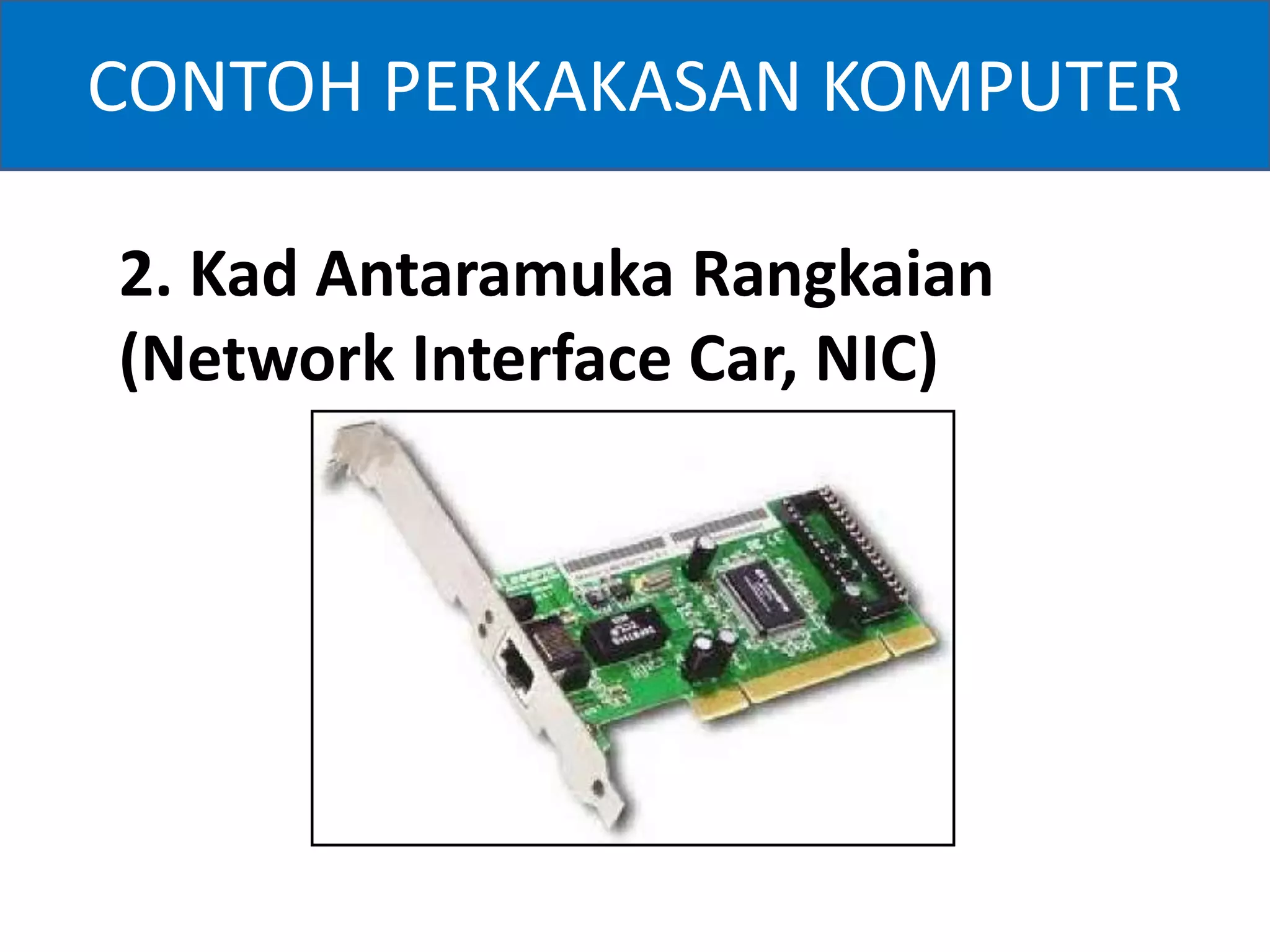 CONTOH PERKAKASAN KOMPUTER 
2. Kad Antaramuka Rangkaian 
(Network Interface Car, NIC) 
 