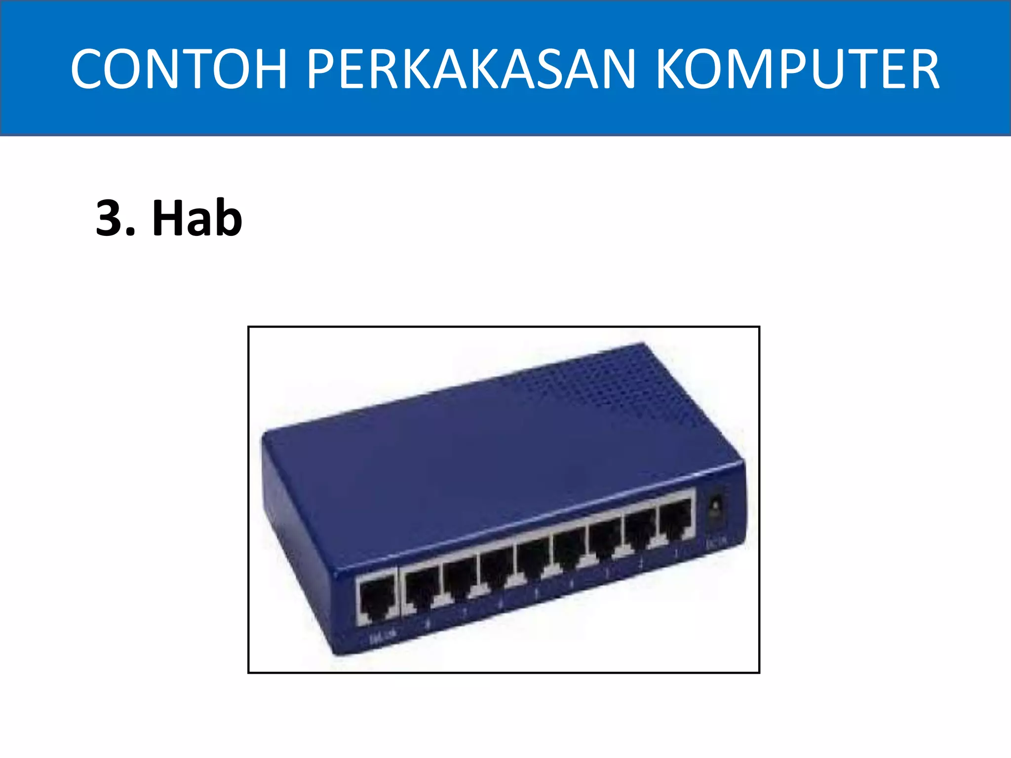 CONTOH PERKAKASAN KOMPUTER 
3. Hab 
 
