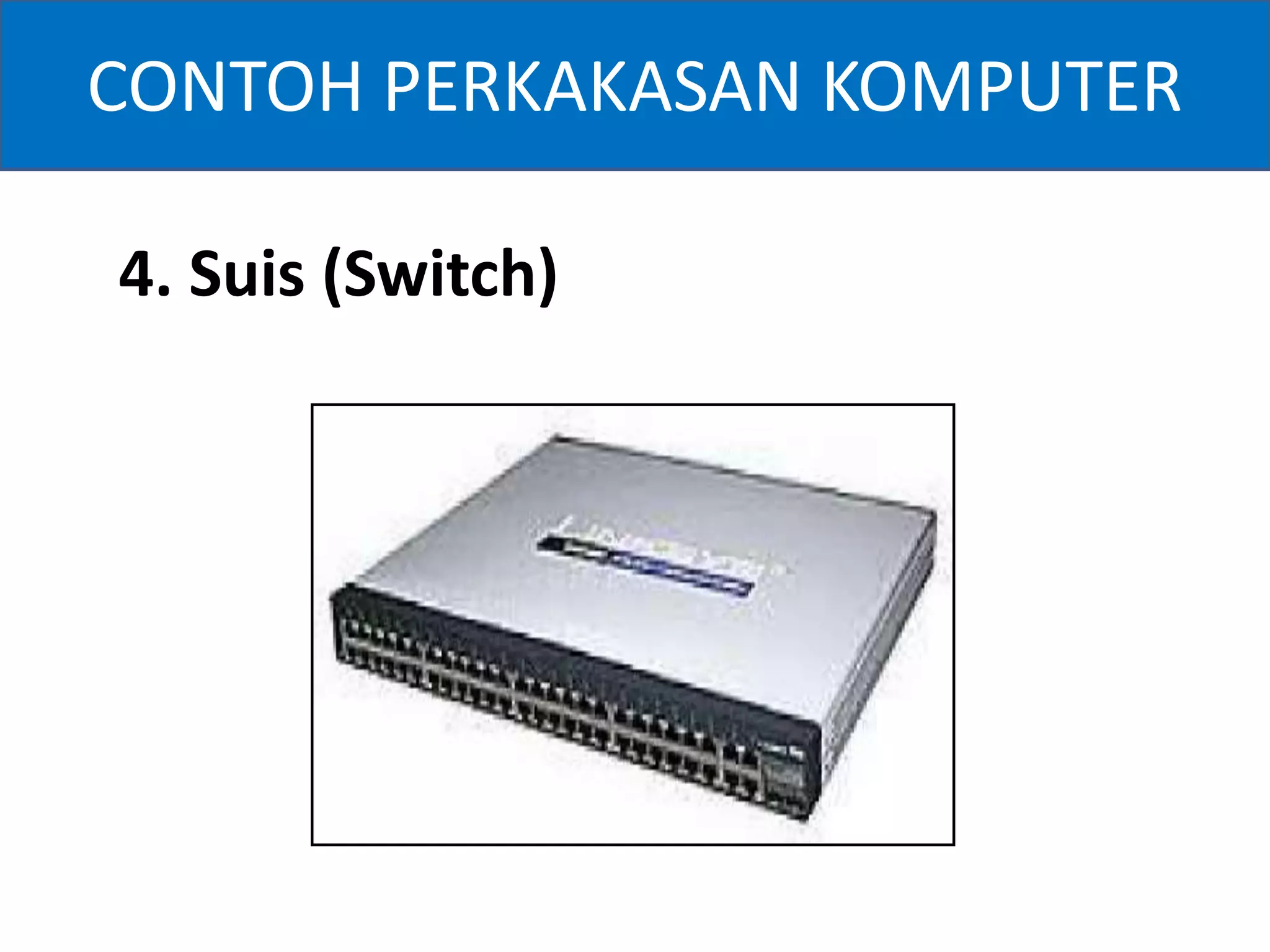 CONTOH PERKAKASAN KOMPUTER 
4. Suis (Switch) 
 