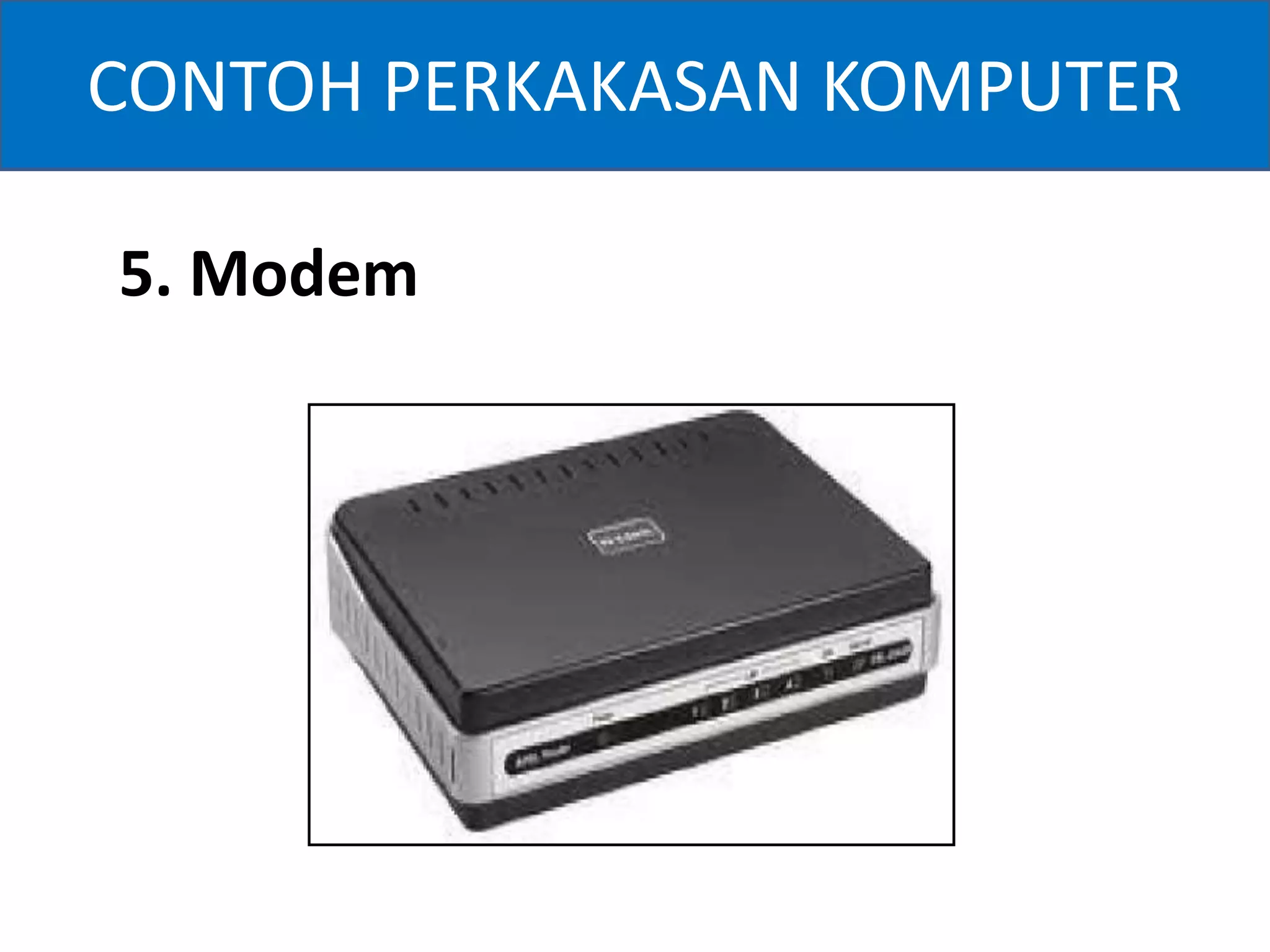 CONTOH PERKAKASAN KOMPUTER 
5. Modem 
 