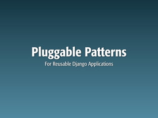 Pluggable Patterns
  For Reusable Django Applications
 