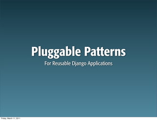 Pluggable Patterns
                           For Reusable Django Applications




Friday, March 11, 2011
 