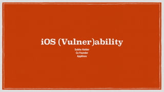 iOS (Vulner)ability
Subho Halder
Co Founder
AppKnox
 
