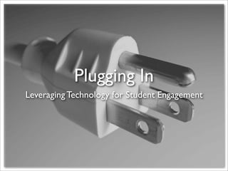 Plugging In
Leveraging Technology for Student Engagement
 