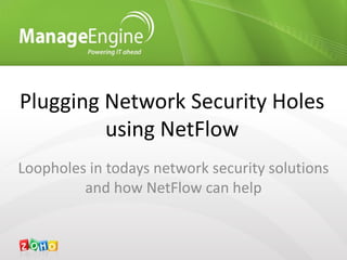 Plugging Network Security Holes
         using NetFlow
Loopholes in todays network security solutions
         and how NetFlow can help
 