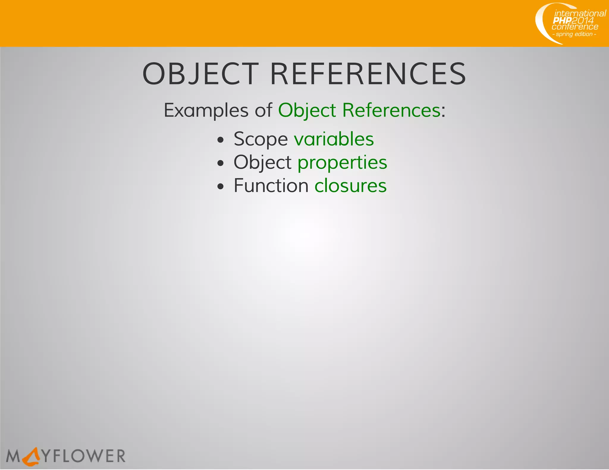 OBJECT REFERENCES
Examples of Object References:
Scope variables
Object properties
Function closures
 