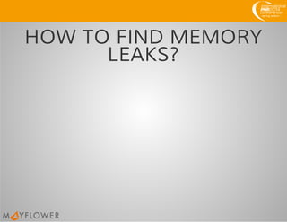 HOW TO FIND MEMORY
LEAKS?
 