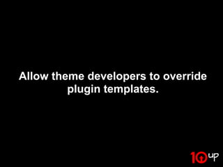 Allow theme developers to override
         plugin templates.
 
