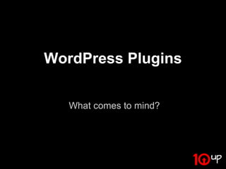 WordPress Plugins


   What comes to mind?
 