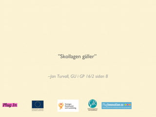 ”Skollagen gäller”

–Jan Turvall, GU i GP 16/2 sidan 8

 