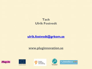 Tack
Ulrik Fostvedt

ulrik.fostvedt@grkom.se
www.pluginnovation.se

 