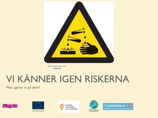 Bildkälla arbetsmiljöverket,
www.av.se

VI KÄNNER IGEN RISKERNA
Men agerar vi på dem?

 