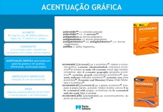 ACENTUAÇÃO GRÁFICA
Oo
ALFABETO
K (capa ou cá), W (dâblio/dáblio ou
duplo vê), Y (ípsilon ou i grego)
CONSOANTES
(c e p mudos caem, mantêm-se
consoantes articuladas, grafias duplas)
ACENTUAÇÃO GRÁFICA (alterações em
palavras graves e em acentos
diferenciais, acentuação dupla)
MAIÚSCULAS E MINÚSCULAS
(redução do uso da maiúscula)
HÍFEN
(algumas palavras deixam de ter hífen
e outras passam a ser hifenizadas)
 