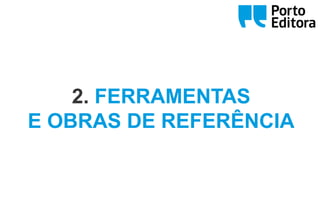 Oo
2. FERRAMENTAS
E OBRAS DE REFERÊNCIA
 
