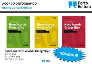 OoOBRAS DE REFERÊNCIA
ACORDO ORTOGRÁFICO
Cadernos Novo Acordo Ortográfico
5.º/6.º anos
7.º/8.º/9.º anos
10.º/11.º/12.º anos
Oo
 