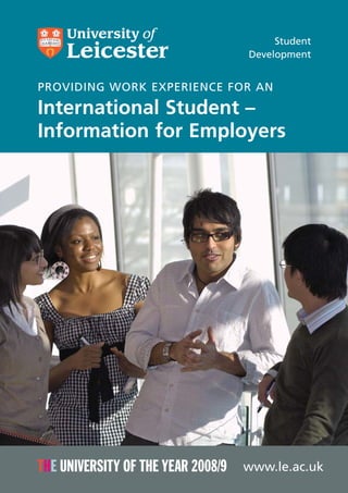 Student
                            Development


PROVIDING WORK EXPERIENCE FOR AN

International Student –
Information for Employers




                           www.le.ac.uk
 