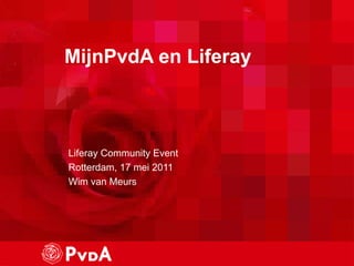 MijnPvdA en Liferay



Liferay Community Event
Rotterdam, 17 mei 2011
Wim van Meurs
 