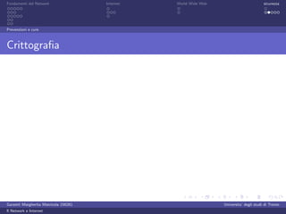 Fondamenti del Network                 Internet   World Wide Web                          sicurezza




Prevenzioni e cure



Crittograﬁa




Garzetti Margherita Matricola 156261                               Universita’ degli studi di Trento
Il Network e Internet
 