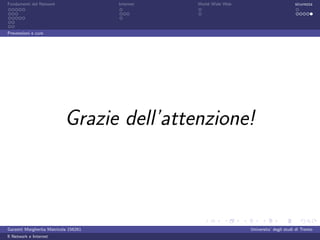 Fondamenti del Network                 Internet   World Wide Web                          sicurezza




Prevenzioni e cure




                           Grazie dell’attenzione!



Garzetti Margherita Matricola 156261                               Universita’ degli studi di Trento
Il Network e Internet
 
