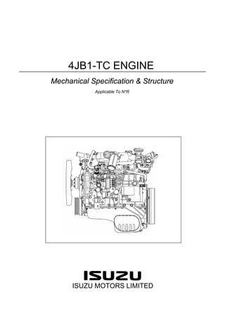 4JB1-TC ENGINE
Mechanical Specification & Structure
Applicable To N*R
ISUZU MOTORS LIMITED
 