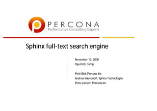 Sphinx full-text search engine
                 November 15, 2008
                 OpenSQL Camp


                 Piotr Biel, Percona Inc
                 Andrew Aksyonoff, Sphinx Technologies
                 Peter Zaitsev, Percona Inc
 