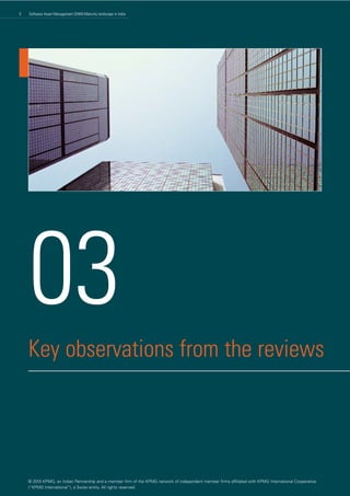 5   Software Asset Management (SAM) Maturity landscape in India




    03
    Key observations from the reviews




    © 2010 KPMG, an Indian Partnership and a member firm of the KPMG network of independent member firms affiliated with KPMG International Cooperative
    (“KPMG International”), a Swiss entity. All rights reserved.
 