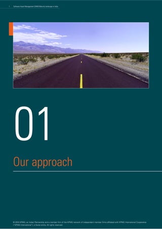 1   Software Asset Management (SAM) Maturity landscape in India




    01
    Our approach



    © 2010 KPMG, an Indian Partnership and a member firm of the KPMG network of independent member firms affiliated with KPMG International Cooperative
    (“KPMG International”), a Swiss entity. All rights reserved.
 