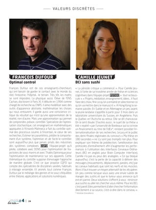 24
magazine
		
		
		
valeurs discrètes
François Dufour
Optimal control
François Dufour est de ces enseignants-chercheurs
qui ont besoin de garder le contact avec le monde du
réel, l’industrie, l’hôpital… le terrain. Très tôt, les maths
se sont imposées. La physique aussi. élève de l’ENS
Cachan, doctorant à Paris XI, il débute en 1994 comme
chargé de recherche au CNRS. Il aime modéliser avec des
outils d’apparence abstraite, mathématiser les choses
qui nous entourent. Il garde aussi une conscience cri-
tique du résultat qui n’est qu’une approximation de la
réalité, rien d’autre. Mais une approximation qui permet
de comprendre, prévoir, contrôler. Spécialiste de l’optimi-
sation stochastique, cet enseignant en mathématiques
appliquées à l’Enseirb-Matmeca a fait du contrôle opti-
mal des processus soumis à l’incertain, le cœur de ses
recherches. Estimer les paramètres, prédire le comporte-
ment d’un système, l’optimiser et de facto le contrôler
sont aujourd’hui plus que jamais prisés des industries
des systèmes complexes. CQFD, l’équipe-projet qu’il
pilote, collabore avec DCNS pour l’optimisation de tra-
jectoires de sous-marins et avec Thalès Optronique pour
l’optimisation de maintenance sur ses appareils. Cette
thématique du contrôle suppose d’envisager l’approche
de manière globale. C’est ce que propose CQFD qui
compte des spécialistes de disciplines variées, habitués
à interagir ensemble. Et animés tout comme François
Dufour par le mélange des genres et le souci d’équilibre
entre théorie, applications et solutions numériques.
Camille Jeunet
BCI sans sushi
« La période critique a commencé ». Pour Camille Jeu-
net, à l’orée de sa troisième année de thèse en sciences
cognitives dans l’équipe-projet Potioc, «  tout se bous-
cule ». « Projets, médiation, enseignement, idées… Il faut
faire des choix, finir ce qu’on a entamé et sélectionner ce
qu’on va mettre dans le manuscrit ». A Hong Kong la se-
maine passée. En Suède et en Allemagne un peu avant,
la jeune landaise s’apprête à partir pour 3 mois dans un
laboratoire universitaire du Sussex, en Angleterre. Puis
le Québec et l’Autriche au retour. Elle se dit chanceuse.
On la sent douée. D’autres aussi ; le sujet de sa thèse a
été « repéré » par l’université de Bordeaux qui lui octroie
un financement au titre de l’IdEx*, rendant possible l’in-
ternationalisation de ses recherches. Le jury et le public
des demi-finales régionales du concours « Ma thèse en
180 secondes » ne s’y sont pas trompés non plus. Pour
expliquer son thème de prédilection, l’amélioration des
protocoles d’entraînement afin d’augmenter les perfor-
mances à l’utilisation des Interfaces Cerveaux-Ordina-
teurs (BCI en anglais pour Brain Computer Interface),
Camille n’a pas eu peur des analogies. « Ce qui bloque
aujourd’hui, c’est la perte de la capacité à délivrer des
messages (mouvements, déplacement, paroles, etc) par
les canaux habituels que sont les nerfs et les muscles.
Alors il faut trouver un moyen alternatif de les récupérer.
Un peu comme lorsque vous avez une envie subite de
manger des sushis et que le livreur vous annonce qu’il
est en panne. Deux solutions s’offrent à vous : renoncer
aux sushis ou aller les chercher vous-même. Pour les BCI,
c’estpareil. Ellespermettentd’allerchercherl’information
directement à sa source, c’est-à-dire dans le cerveau ».
* Initiative d’excellence
PLUGIN4.indd 24 18/12/2015 11:02
 