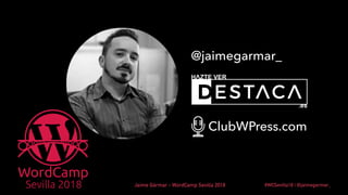 #WCSevilla18 | @jaimegarmar_Jaime Gármar - WordCamp Sevilla 2018
ClubWPress.com
@jaimegarmar_
 