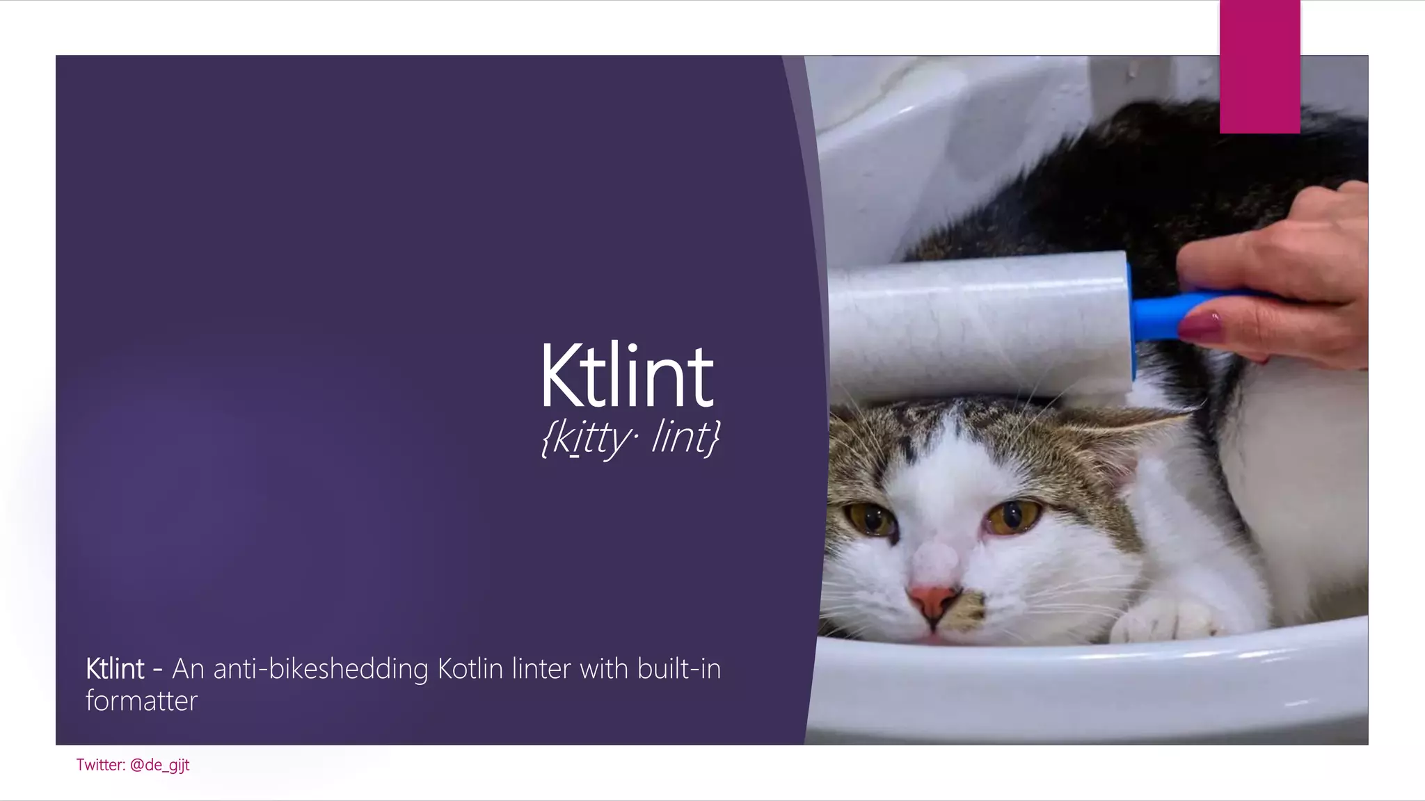 Ktlint
{kitty· lint}
Ktlint - An anti-bikeshedding Kotlin linter with built-in
formatter
Twitter: @de_gijt
 