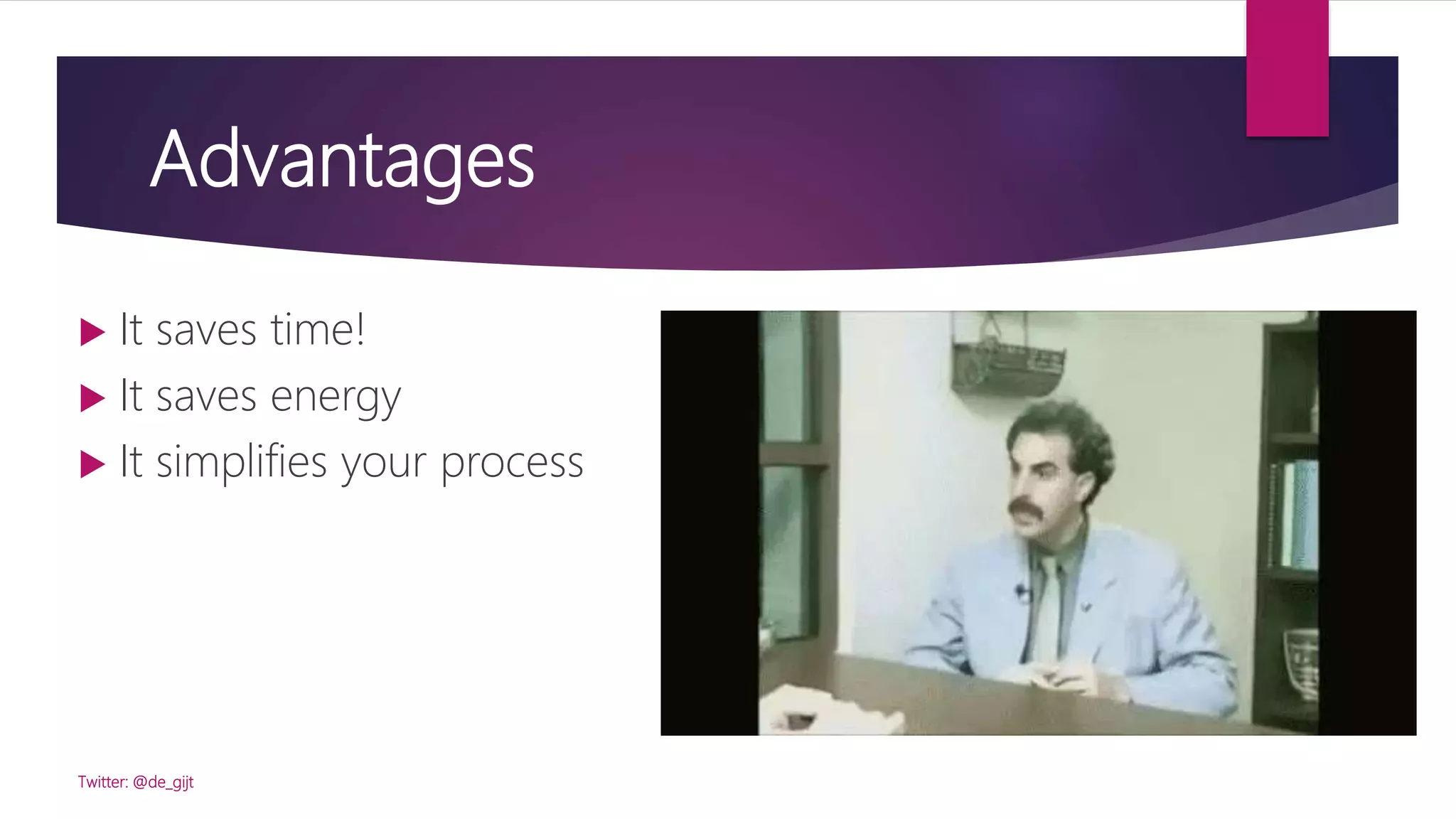 Advantages
 It saves time!
 It saves energy
 It simplifies your process
Twitter: @de_gijt
 