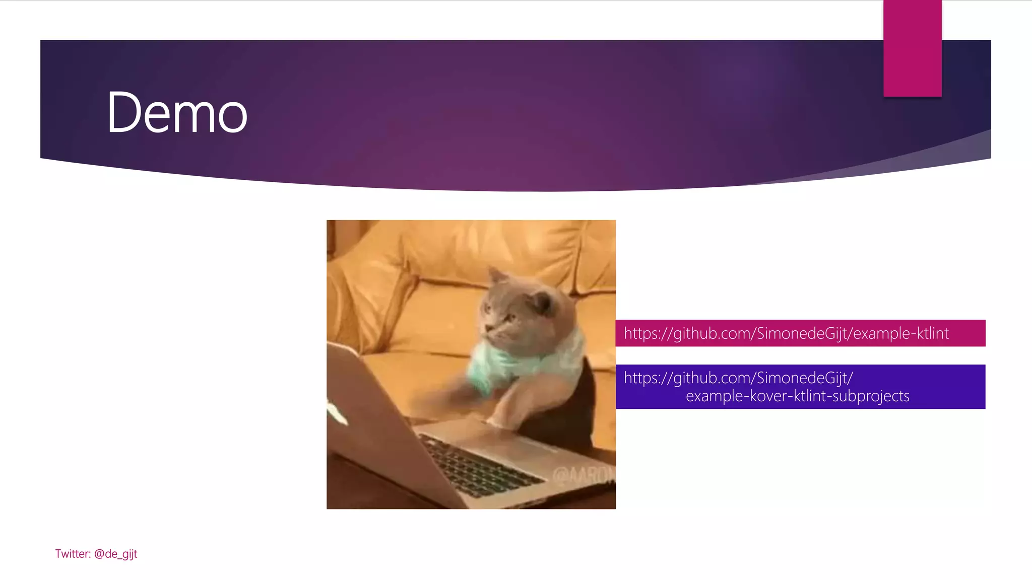 Demo
Twitter: @de_gijt
https://github.com/SimonedeGijt/
example-kover-ktlint-subprojects
https://github.com/SimonedeGijt/example-ktlint
 