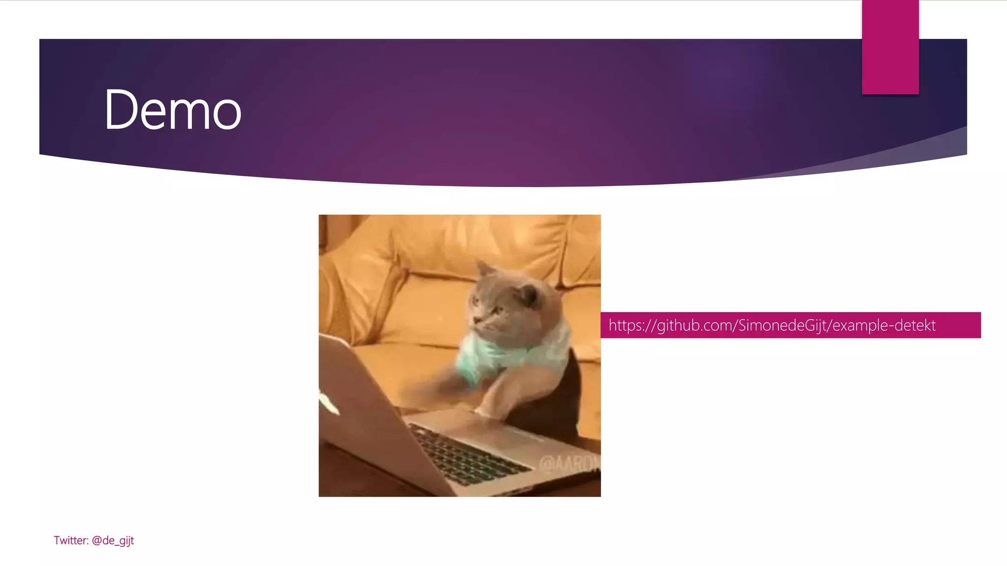 Demo
Twitter: @de_gijt
https://github.com/SimonedeGijt/example-detekt
 