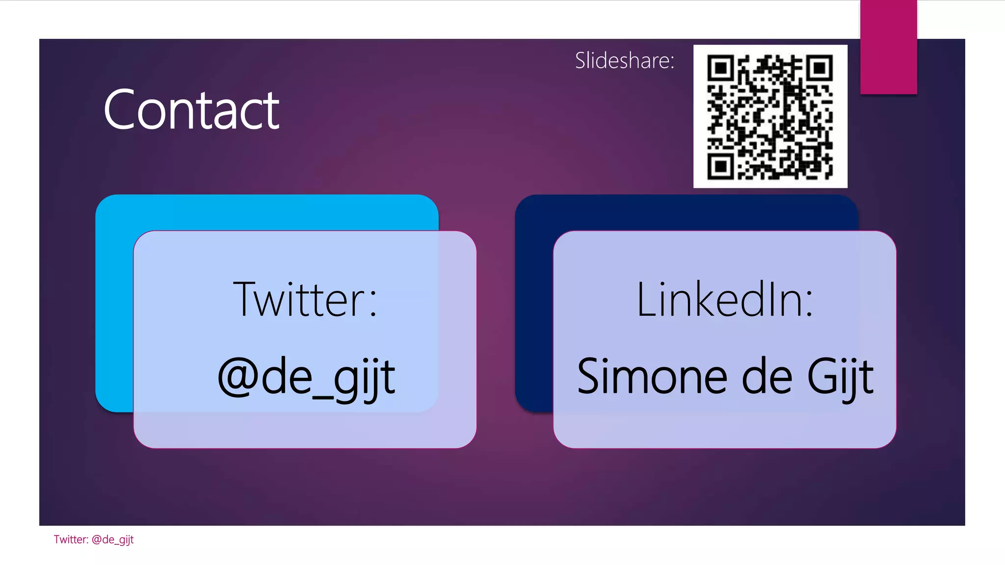 Contact
Twitter:
@de_gijt
LinkedIn:
Simone de Gijt
Twitter: @de_gijt
Slideshare:
 