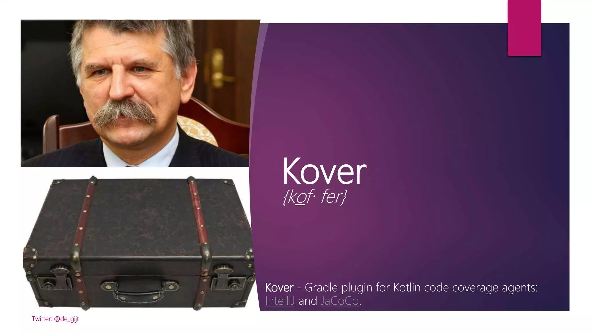 Kover
{kof· fer}
Kover - Gradle plugin for Kotlin code coverage agents:
IntelliJ and JaCoCo.
Twitter: @de_gijt
 