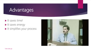 Advantages
 It saves time!
 It saves energy
 It simplifies your process
Twitter: @de_gijt
 