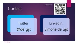 Contact
Twitter:
@de_gijt
LinkedIn:
Simone de Gijt
Twitter: @de_gijt
Slideshare:
 