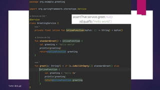 Twitter: @de_gijt
assertThat(service.greet(null))
.isEqualTo("Hello world")
 