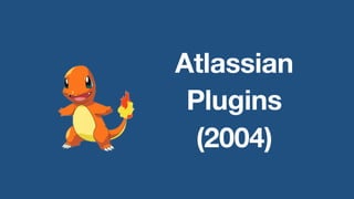 Atlassian
Plugins
(2004)
 