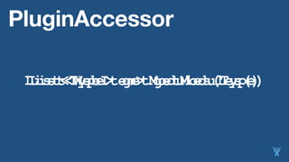 List<WebItem> getModules()List<Type> getModules(Type)
PluginAccessor
 