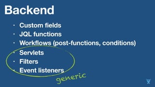 Backend
• Custom fields
• JQL functions
• Workflows (post-functions, conditions)
generic
• Servlets
• Filters
• Event listeners
 