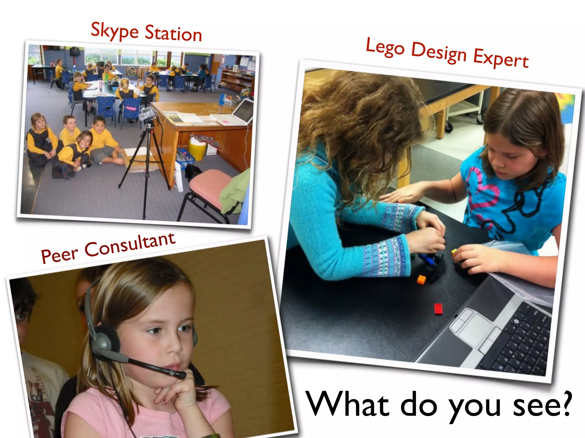 Skype Station
                         Lego Design
                                       Expert




   er Con sultant
Pe




                      What do you see?
 