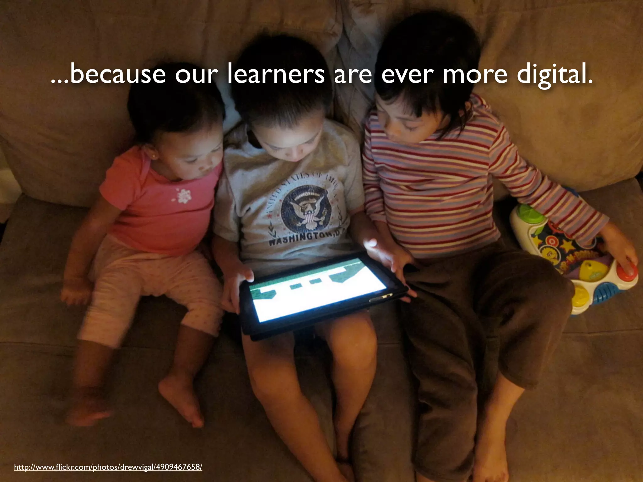 ...because our learners are ever more digital.




http://www.ﬂickr.com/photos/drewvigal/4909467658/
 