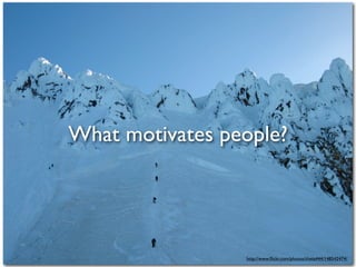 What motivates people?




                 http://www.ﬂickr.com/photos/theta444/148542474/
 